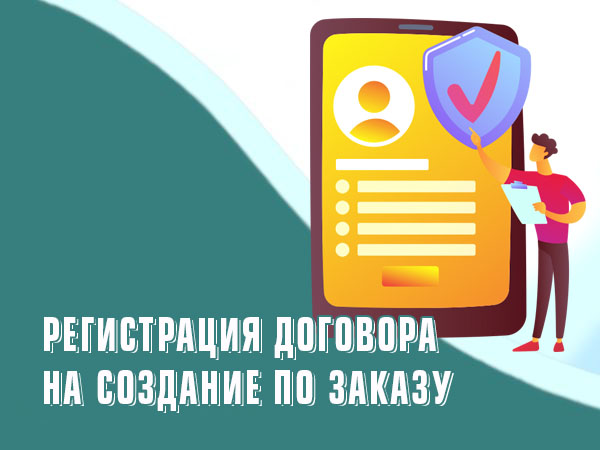 Регистрация договора на создание по заказу